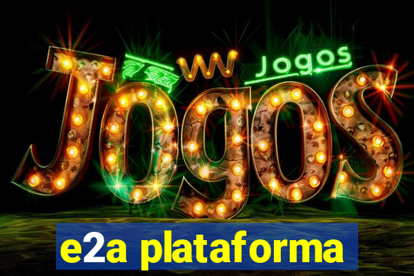 e2a plataforma